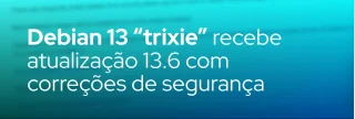 Debian 13.6 chegou com atualizações de segurança, correções críticas e mudanças no fwupd e na base de geoip. Saiba o que mudou.