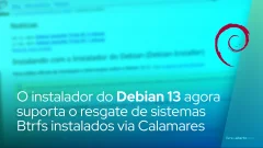 O instalador do Debian 13 agora suporta o resgate de sistemas Btrfs instalados via Calamares