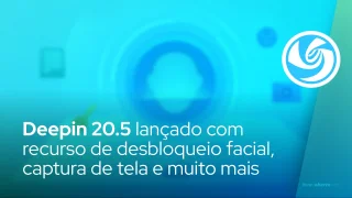 Deepin 20.5 lançado com recurso de desbloqueio facial, captura de tela e muito mais