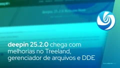 deepin 25.2.0 chega com melhorias no Treeland, gerenciador de arquivos e DDE