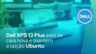Dell XPS 13 Plus está de cara nova e mantém a opção Ubuntu