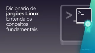 Dicionário de jargões Linux: Entenda os conceitos fundamentais