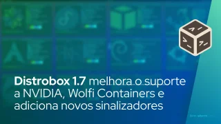 Distrobox 1.7 melhora o suporte a NVIDIA, Wolfi Containers e adiciona novos sinalizadores