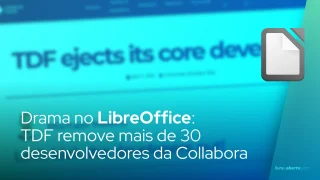 Drama no LibreOffice: TDF remove mais de 30 desenvolvedores da Collabora em única ação