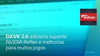 DXVK 2.6 adiciona suporte NVIDIA Reflex e melhorias para muitos jogos
