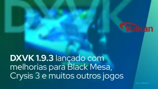DXVK 1.9.3 lançado com melhorias para Black Mesa, Crysis 3 e muitos outros jogos