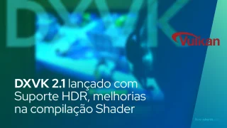 DXVK 2.1 lançado com Suporte HDR, melhorias na compilação Shader