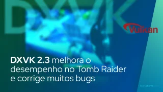 DXVK 2.3 melhora o desempenho no aniversário do Tomb Raider e corrige muitos bugs