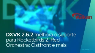 DXVK 2.6.2 melhora o suporte para Rocketbirds 2, Red Orchestra: Ostfront e muito mais