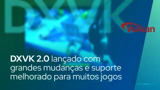 DXVK 2.0 lançado com grandes mudanças e suporte melhorado para muitos jogos