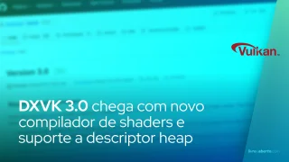 DXVK 3.0 chega com novo compilador de shaders e suporte a descriptor heap