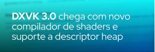 DXVK 3.0 traz compilador dxbc-spirv, descriptor heap, melhorias no D3D9 e correções de bugs, otimizando memória e desempenho em jogos Linux.
