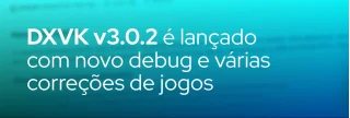A nova versão 3.0.2 do DXVK traz ferramenta de depuração para crashes de GPU e correções de bugs em Dying Light, Overwatch e mais. Confira!