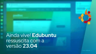Ainda vive! Edubuntu ressuscita com a versão 23.04