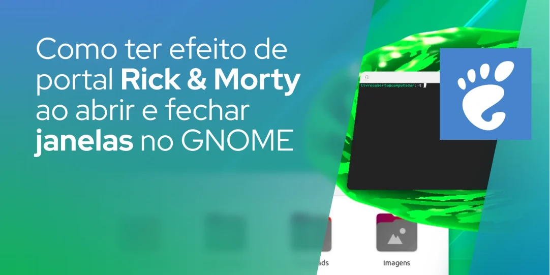 Como ter o efeito de portal do Rick e Morty ao abrir e fechar janelas no GNOME