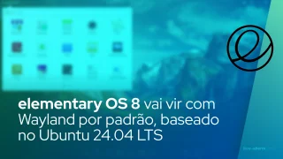 elementary OS 8 vai vir com Wayland por padrão, baseado no Ubuntu 24.04 LTS