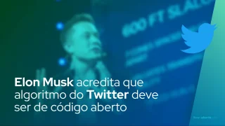 Elon Musk acredita que algoritmo do Twitter deve ser de código aberto