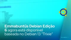 Emmabuntüs Debian Edição 6 agora está disponível baseada no Debian 13 