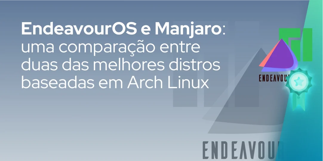 EndeavourOS e Manjaro: uma comparação entre duas das melhores distros baseadas em Arch Linux