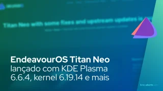 EndeavourOS Titan Neo lançado com KDE Plasma 6.6.4, kernel 6.19.14 e novo gerenciador de login