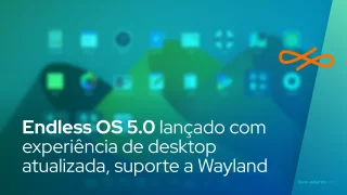 Endless OS 5.0 lançado com experiência de desktop atualizada, suporte a Wayland