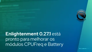 Enlightenment 0.27.1 está pronto para melhorar os módulos CPUFreq e Battery