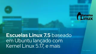 Escuelas Linux 7.5 baseado em Ubuntu lançado com Kernel Linux 5.17, aplicativos atualizados