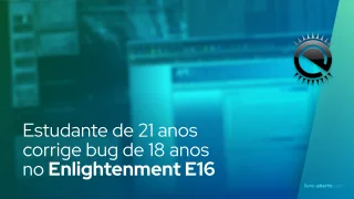 Estudante de 21 anos corrige bug de 18 anos no Enlightenment E16