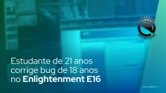 Estudante de 21 anos corrige bug de 18 anos no Enlightenment E16