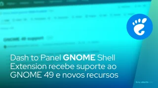Extensão Dash to Panel recebe suporte ao GNOME 49 e novos recursos