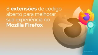 8 extensões de código aberto para melhorar sua experiência no Mozilla Firefox