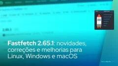 Fastfetch 2.65.1: novidades, correções e melhorias para Linux, Windows e macOS
