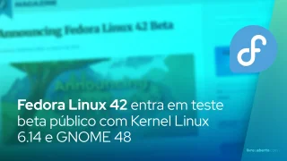 Fedora Linux 42 entra em teste beta público com Kernel Linux 6.14 e GNOME 48