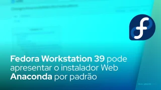 Fedora Workstation 39 pode apresentar o instalador Web Anaconda por padrão