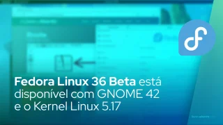 Fedora Linux 36 Beta está disponível com o ambiente de desktop GNOME 42 e o Kernel Linux 5.17