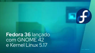Fedora 36 lançado com GNOME 42 e Kernel Linux 5.17