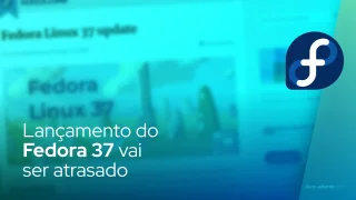 Lançamento do Fedora 37 vai ser adiado
