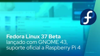 Fedora Linux 37 Beta lançado com GNOME 43, suporte oficial a Raspberry Pi 4