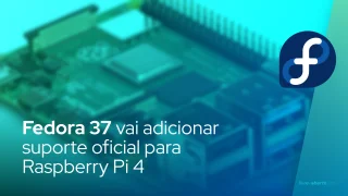 Fedora 37 vai adicionar suporte oficial para Raspberry Pi 4