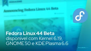 Fedora Linux 44 Beta disponível com Kernel 6.19, GNOME 50 e KDE Plasma 6.6