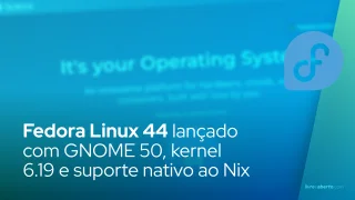 Fedora Linux 44 lançado com GNOME 50, kernel 6.19 e suporte nativo ao Nix
