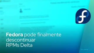 Fedora pode finalmente descontinuar RPMs Delta