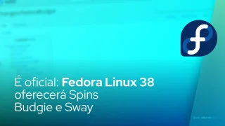 É oficial: Fedora Linux 38 oferecerá Spins Budgie e Sway