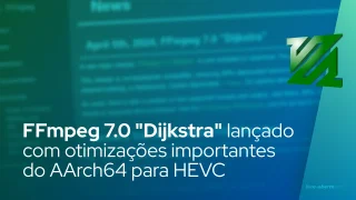 FFmpeg 7.0 "Dijkstra" lançado com otimizações importantes do AArch64 para HEVC