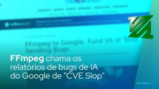 FFmpeg chama os relatórios de bugs de IA do Google de "CVE Slop"