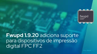 Fwupd 1.9.20 Firmware Updater adiciona suporte para dispositivos de impressão digital FPC FF2