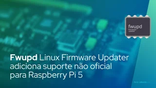 Fwupd Linux Firmware Updater adiciona suporte não oficial para Raspberry Pi 5