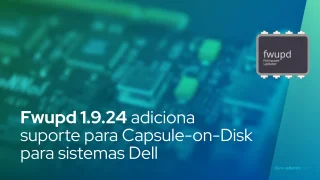 O atualizador de firmware Fwupd 1.9.24 adiciona suporte para Capsule-on-Disk para sistemas Dell