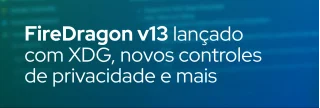 FireDragon v13 chega com base de código reescrita, suporte a XDG, seletor de buscas aprimorado, controles de fingerprinting e otimizações TLS/prefetch para mais velocidade.