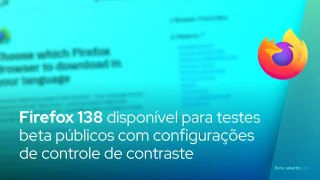 Firefox 138 está disponível para testes beta públicos com novas configurações de controle de contraste